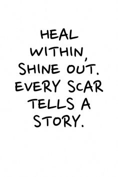 a black and white drawing with the words heal within shine out every scar tells a story