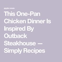 this one - pan chicken dinner is inspired by outback steakhouse and simply recipes