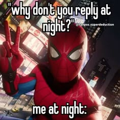 spider - man saying why don't you replay at night? me at night