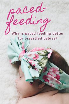 a baby laying on top of a white blanket wearing a flowered headband with the words, peace feeding why is paced feeding better for breasted babies?