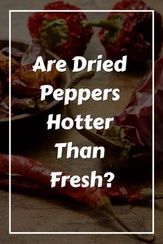 red peppers with the words are dried peppers hotter than fresh? on top of them