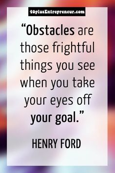 a quote that reads obstacles are those frightened things you see when you take your eyes off your goal