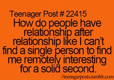 an orange background with the words teenage post 22 15 how do people have relationships like i can't find a single person to find me remotely interesting