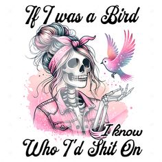 a skeleton with a pink bandana and a bird on her shoulder, says if i was