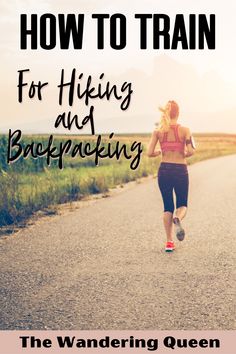 a woman running down a road with the words how to train for hiking and backpacking