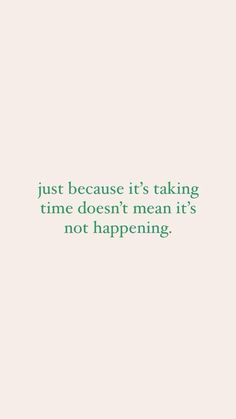 a quote that reads just because it's taking time doesn't mean it's not happening