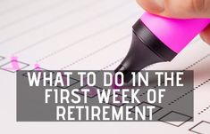 a person writing on a piece of paper with the words, what to do in the first week of retirement