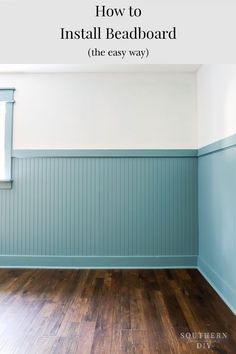 an empty room with blue walls and wood floors, the words how to install beadboard the easy way