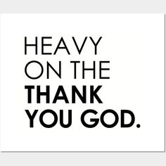 a black and white poster with the words heavy on the thank you god