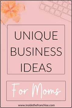 the words unique business ideas for moms on top of a pink background with an orange flower