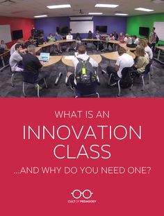 people sitting at tables in an innovation class with the words what is an innovation class and why do you need one?