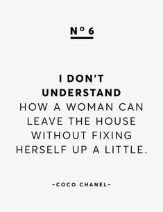 the quote from coco chanel that says, i don't understand how a woman can leave the house without fixing herself up a little