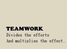 the words teamwork divides the efforts and multiplies the effect