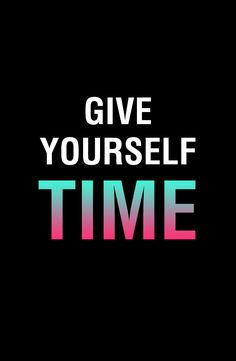 the words give yourself time are shown in pink, blue and green on a black background