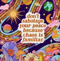 a colorful poster with the words don't sabotage your peace because chaos is familiar