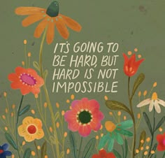 an image of flowers with the words it's going to be hard but hard is not impossible