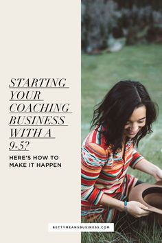 a woman kneeling down in the grass with a hat on her lap and text stating starting your coaching business witika here's how to make it happen