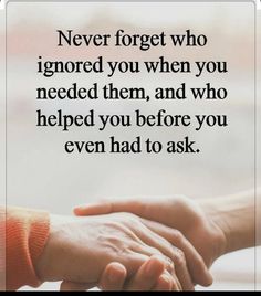 two people shaking hands with the caption never forget who ignored you when you needed them, and who helped you before you even had to ask