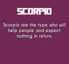 the text scorpio are the type who will help people and expect nothing in return