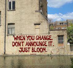 a graffiti on the side of a building that says, when you change don't announge it just bloom