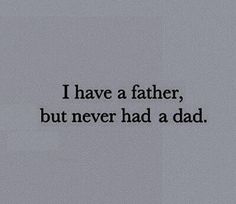 a black and white photo with the words i have a father, but never had a dad