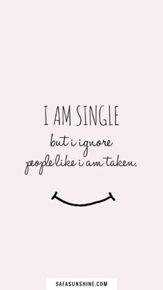 a quote that says i am single but ignore people like it