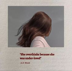 a woman with long hair and a quote on her face that says she overthinks because she was under loved