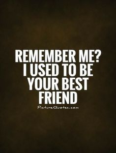 a quote that says, remember me? i used to be your best friend