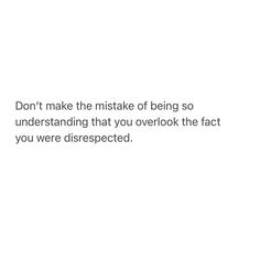 a white background with the words don't make the mistake of being so understand that you overlook the fact you were disrespected