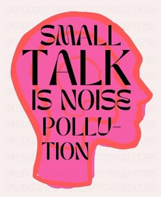 a pink and black poster with the words small talk is noise pollution