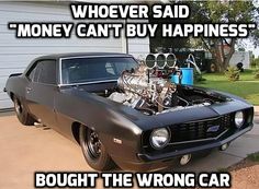 a car with the words, whoever said money can't buy happiness bought the wrong car