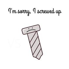 a drawing of a tie with the words i'm sorry, i screwed up