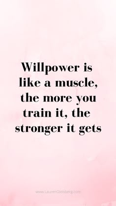 a quote that reads, will power is like a muscle, the more you train it, the longer it gets