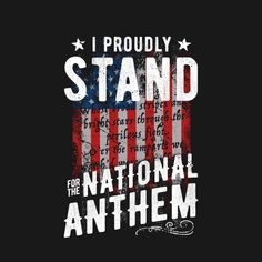 i proudly stand for the national anthem