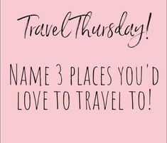 a pink background with the words travel thursday name 3 places you'd love to travel to