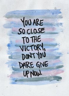 an art print with the words you are so close to the victory, don't you dare give up now