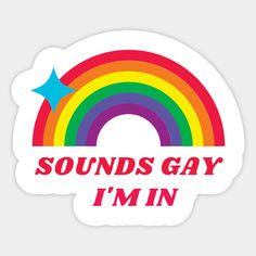 a sticker that says sounds gay i'm in with a rainbow and stars