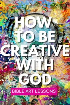 the words how to be creative with god are shown in front of an artistic background