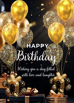 a birthday card with gold balloons and presents in front of a black background that says, happy birthday wishing you a day filled with love and laughter