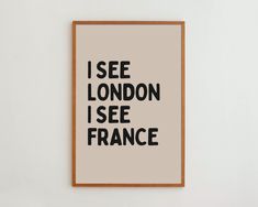 a black and white poster with the words i see london, i see france on it