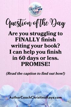 blue flowers with the words question of the day are you struggling to finally finish writing your book? i can help you finish in 60 days or less