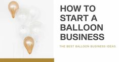 three balloons with the words how to start a balloon business in gold and white colors