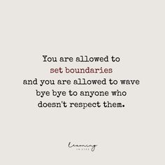 a quote that says you are allowed to set boundariess and you are allowed to wave by bye to anyone who doesn't respect them