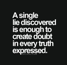 a single life discovered is enough to create doubt in every truth exposed