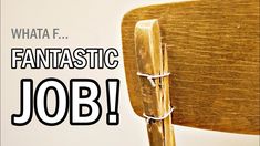 a wooden chair with the words, what if fantastic fantastic job?