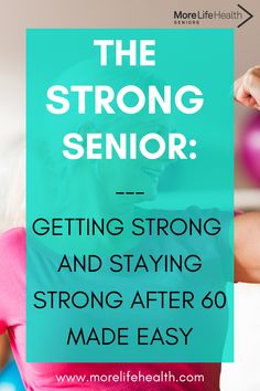 the strong senior is getting strong and staying strong after 60 made easy with more life health