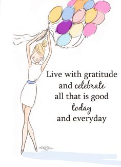 a woman holding balloons with the words live with gratitude and celebrate all that is good today and everyday