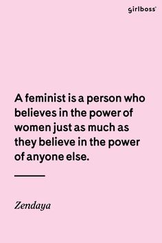 a feminist is a person who belies in the power of women just as much as they believe in the power of anyone else