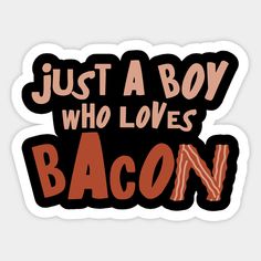 a sticker that says, just a boy who loves bacon