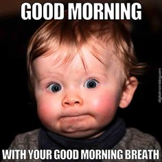 a baby is looking at the camera with an expression on it's face that says, good morning with your good morning breath